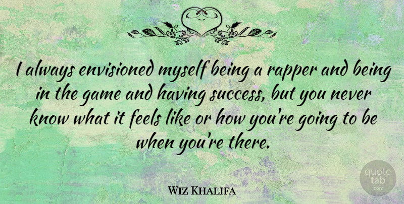 Wiz Khalifa Quote About Rapper, Games, Feels: I Always Envisioned Myself Being...