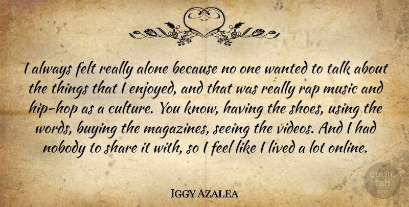 Iggy Azalea Quote About Alone, Buying, Felt, Lived, Music: I Always Felt Really Alone...