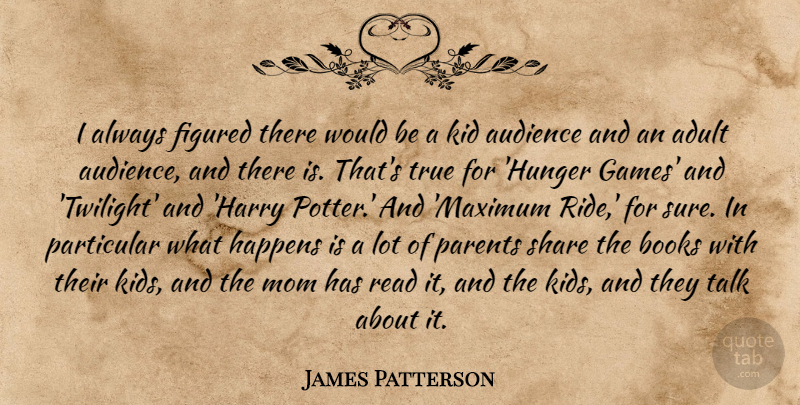 James Patterson Quote About Adult, Audience, Books, Figured, Happens: I Always Figured There Would...