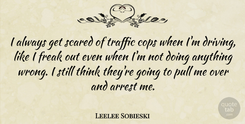 Leelee Sobieski Quote About Thinking, Driving, Scared: I Always Get Scared Of...