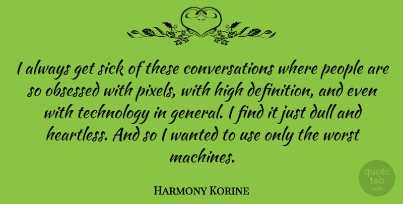 Harmony Korine Quote About Dull, High, Obsessed, People, Technology: I Always Get Sick Of...