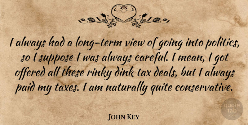 John Key Quote About Naturally, Offered, Paid, Politics, Quite: I Always Had A Long...