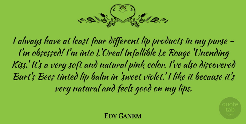 Edy Ganem Quote About Balm, Bees, Discovered, Feels, Four: I Always Have At Least...