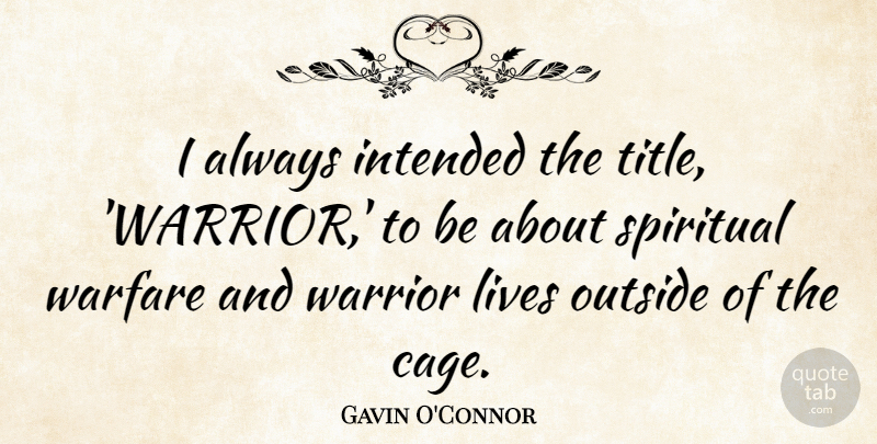 Gavin O'Connor Quote About Intended, Lives, Outside, Warfare: I Always Intended The Title...