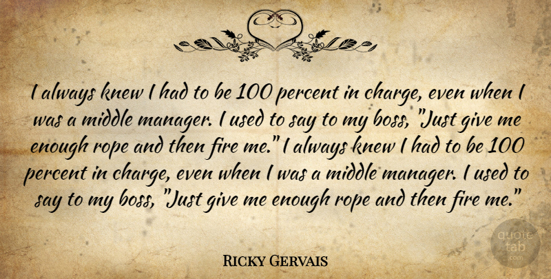 Ricky Gervais Quote About Fire, Giving, Boss: I Always Knew I Had...