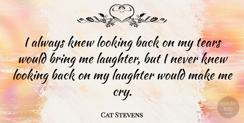 Cat Stevens Quote About Love, Happiness, Laughter: I Always Knew Looking Back...