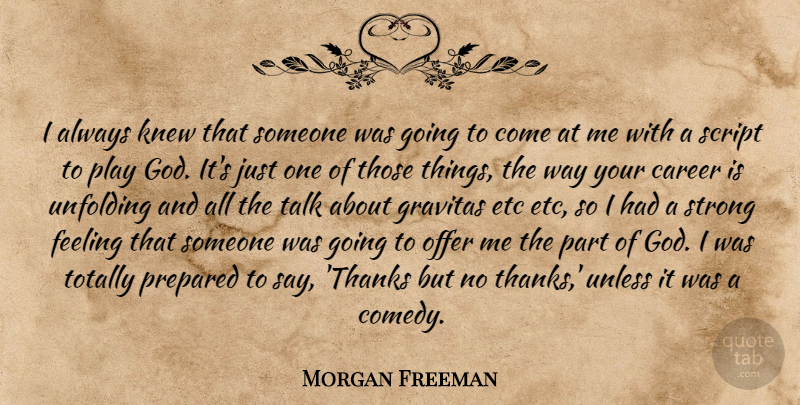 Morgan Freeman Quote About Strong, Play, Careers: I Always Knew That Someone...