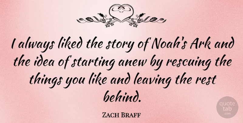 Zach Braff Quote About Ideas, Starting Over, Leaving: I Always Liked The Story...