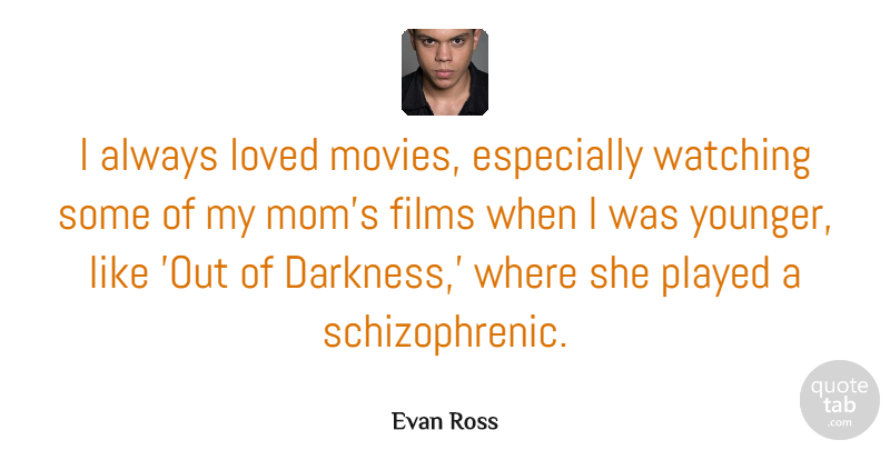 Evan Ross Quote About Films, Loved, Mom, Movies, Played: I Always Loved Movies Especially...