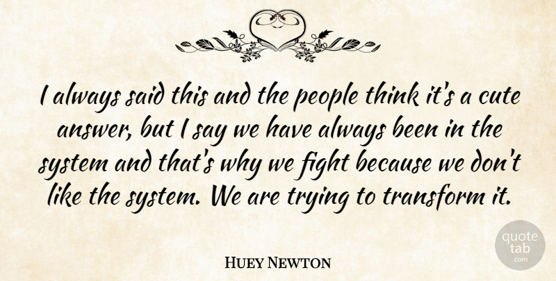 Huey Newton Quote About Cute, Fighting, Thinking: I Always Said This And...