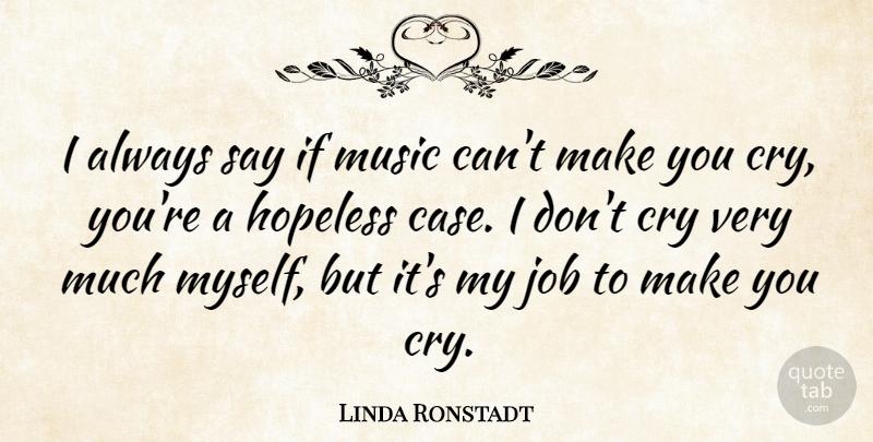 Linda Ronstadt Quote About Job, Music: I Always Say If Music...