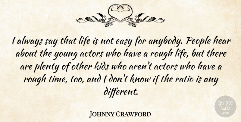 Johnny Crawford Quote About Easy, Hear, Kids, Life, People: I Always Say That Life...