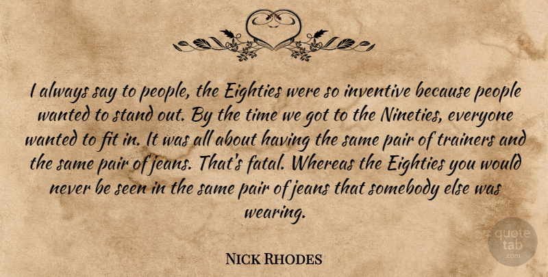 Nick Rhodes Quote About Jeans, People, Pairs: I Always Say To People...