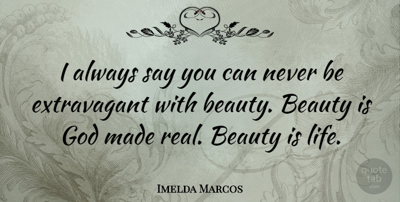 Imelda Marcos Quote About Real, Real Beauty, Made: I Always Say You Can...