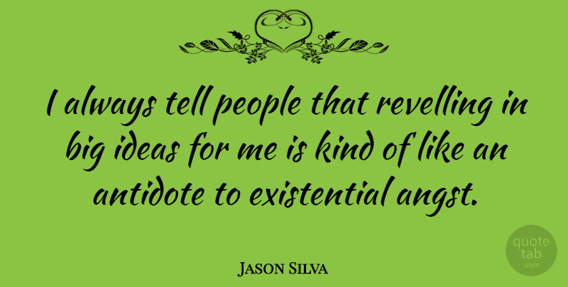 Jason Silva Quote About Antidote, Ideas, People: I Always Tell People That...