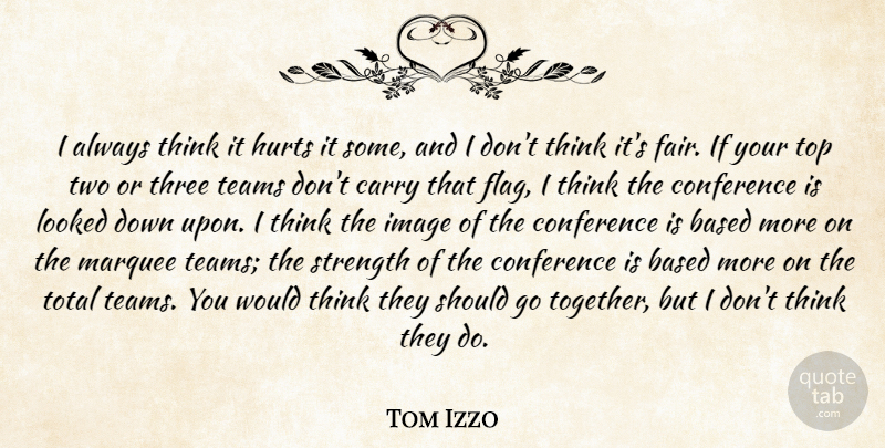 Tom Izzo Quote About Based, Carry, Conference, Hurts, Image: I Always Think It Hurts...