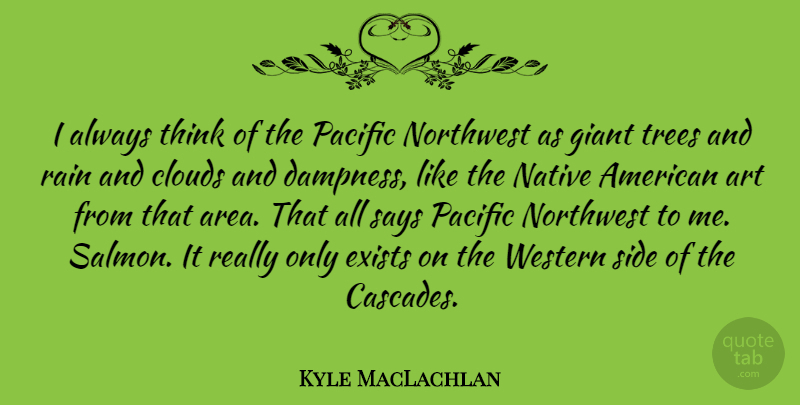 Kyle MacLachlan Quote About Art, Clouds, Exists, Giant, Native: I Always Think Of The...