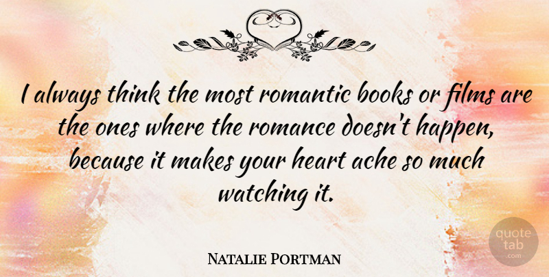 Natalie Portman Quote About Books, Films, Romance, Romantic, Watching: I Always Think The Most...