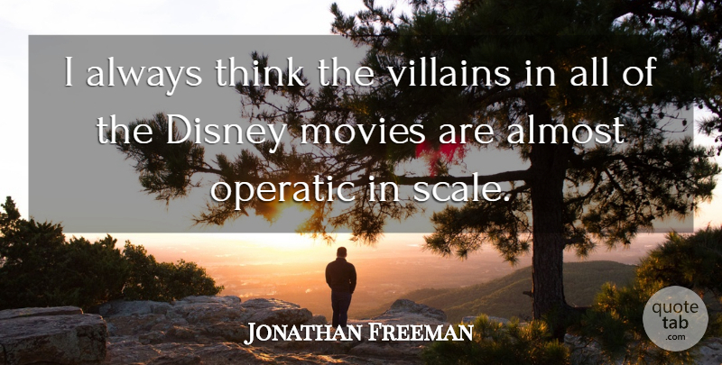 Jonathan Freeman Quote About Almost, Disney, Movies, Villains: I Always Think The Villains...