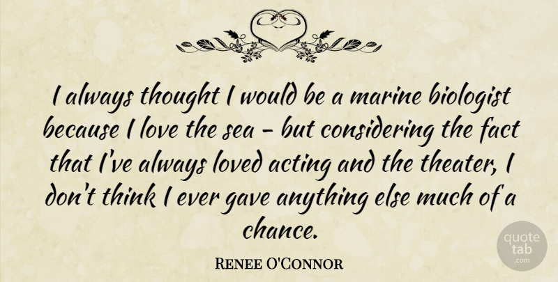 Renee O'Connor Quote About Marine, Thinking, Sea: I Always Thought I Would...