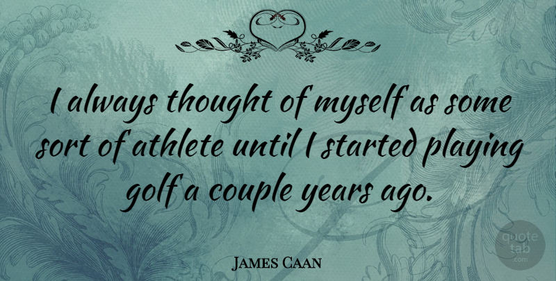 James Caan Quote About Couple, Athlete, Golf: I Always Thought Of Myself...