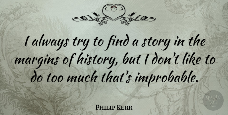 Philip Kerr Quote About History: I Always Try To Find...