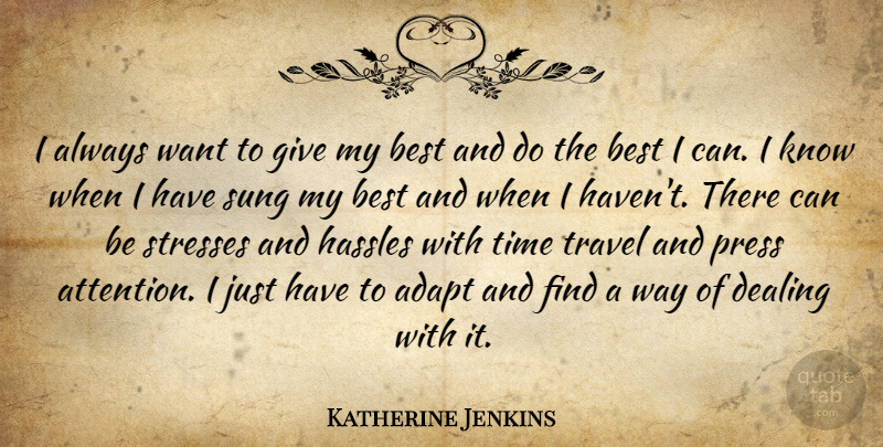 Katherine Jenkins Quote About Adapt, Best, Dealing, Hassles, Press: I Always Want To Give...