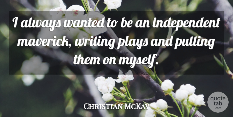 Christian McKay Quote About Independent, Writing, Play: I Always Wanted To Be...