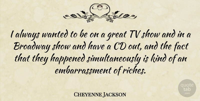 Cheyenne Jackson Quote About Cd, Great, Happened, Tv: I Always Wanted To Be...