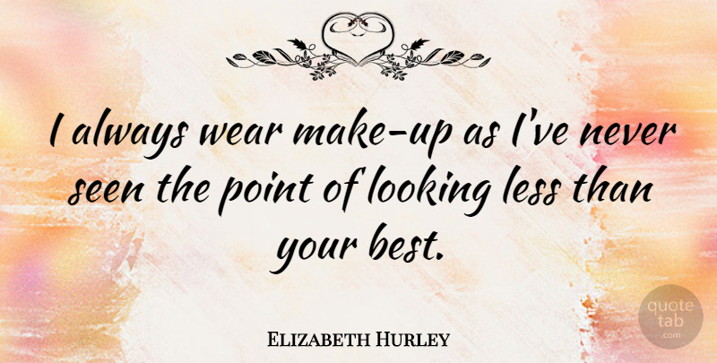 Elizabeth Hurley Quote About undefined: I Always Wear Make Up...