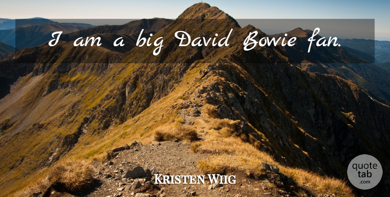 Kristen Wiig Quote About Fans, Bowie, Bigs: I Am A Big David...
