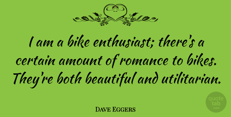 Dave Eggers Quote About Beautiful, Healing, Romance: I Am A Bike Enthusiast...