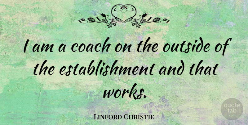 Linford Christie Quote About Athlete, Establishment, Coaches: I Am A Coach On...
