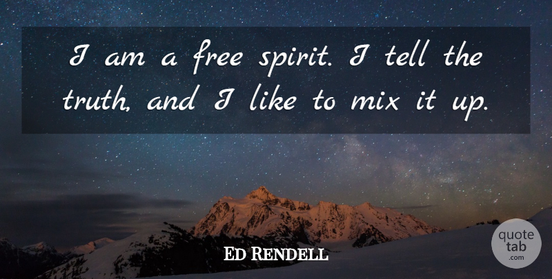 Ed Rendell Quote About Free Spirit, Spirit, Telling The Truth: I Am A Free Spirit...
