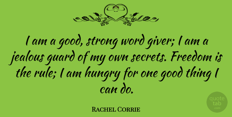 Rachel Corrie Quote About Freedom, Good, Guard, Hungry, Jealous: I Am A Good Strong...