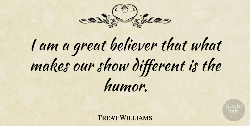 Treat Williams Quote About Different, Believer, Shows: I Am A Great Believer...