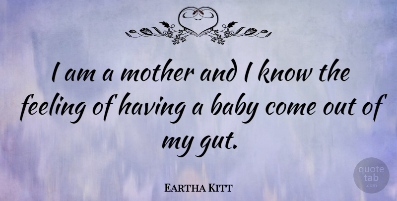 Eartha Kitt Quote About Mother, Baby, Feelings: I Am A Mother And...