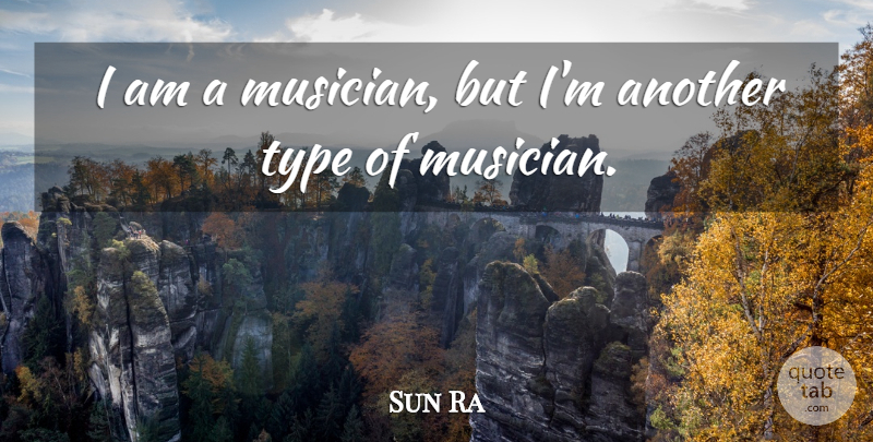 Sun Ra Quote About Music, Jazz, Type: I Am A Musician But...