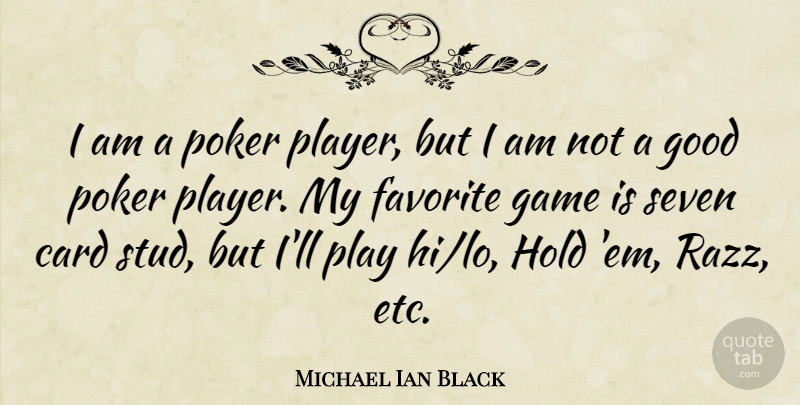 Michael Ian Black Quote About Card, Favorite, Good, Hold, Seven: I Am A Poker Player...