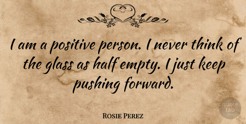 Rosie Perez Quote About Thinking, Glasses, Half: I Am A Positive Person...