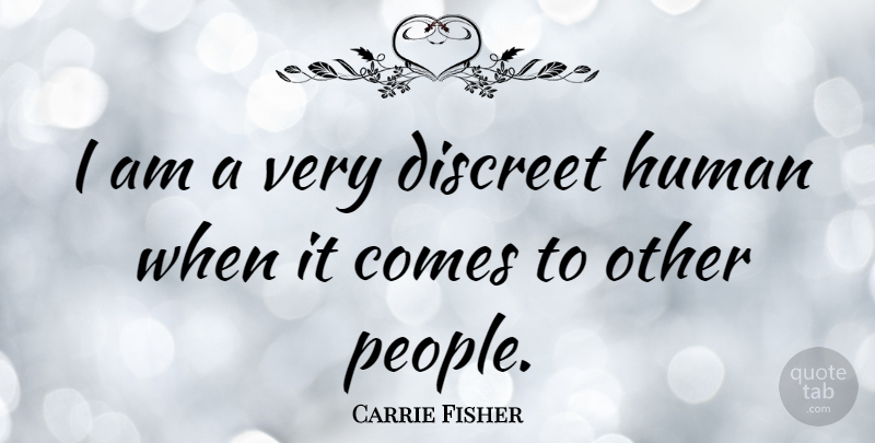 Carrie Fisher Quote About People, Humans, Discreet: I Am A Very Discreet...