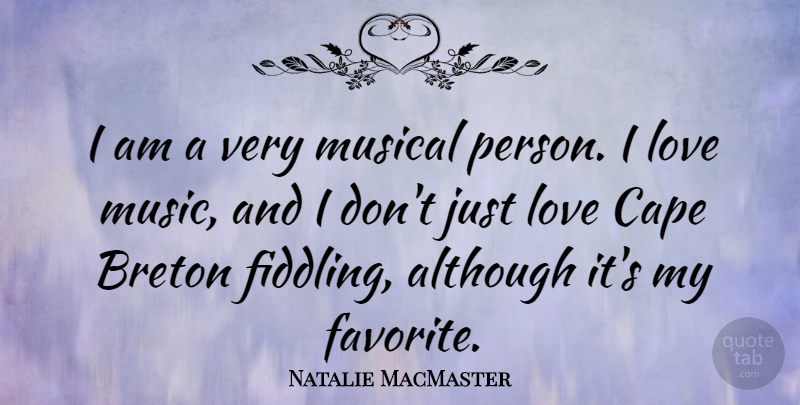 Natalie MacMaster Quote About Although, Cape, Love, Music, Musical: I Am A Very Musical...