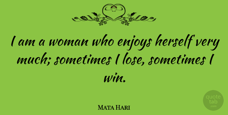 Mata Hari Quote About Winning, Sometimes, Enjoy: I Am A Woman Who...