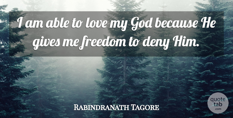Rabindranath Tagore Quote About God, Giving, Able: I Am Able To Love...