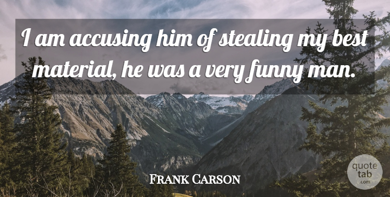 Frank Carson Quote About Funny, Humor, Men: I Am Accusing Him Of...
