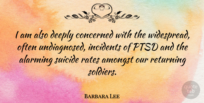 Barbara Lee Quote About Suicide, Soldier, Ptsd: I Am Also Deeply Concerned...