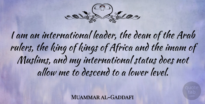 Muammar al-Gaddafi Quote About Kings, Leader, Doe: I Am An International Leader...