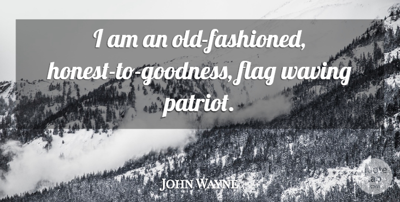 John Wayne Quote About Flags, Honest, Patriot: I Am An Old Fashioned...