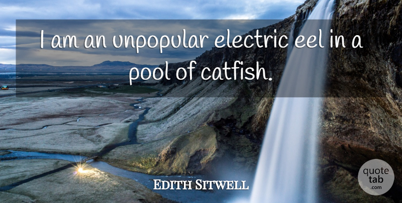 Edith Sitwell Quote About Eels, Pool, Catfish: I Am An Unpopular Electric...