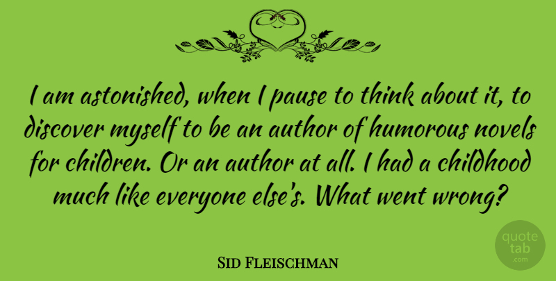 Sid Fleischman Quote About Author, Humorous, Novels, Pause: I Am Astonished When I...